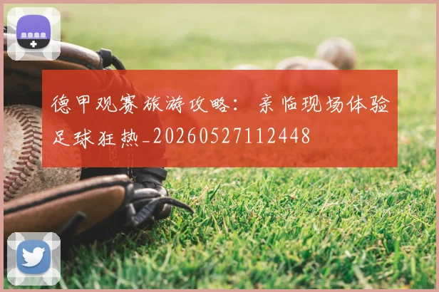 德甲观赛旅游攻略:亲临现场体验足球狂热_20260527112448