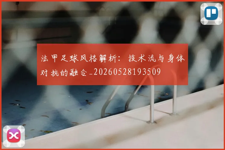 法甲足球风格解析：技术流与身体对抗的融合_20260528193509